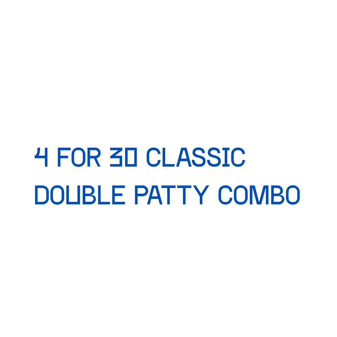 4 FOR 30 -DOUBLE PATTY COMBO